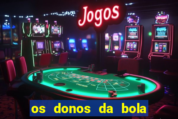 os donos da bola casa de aposta